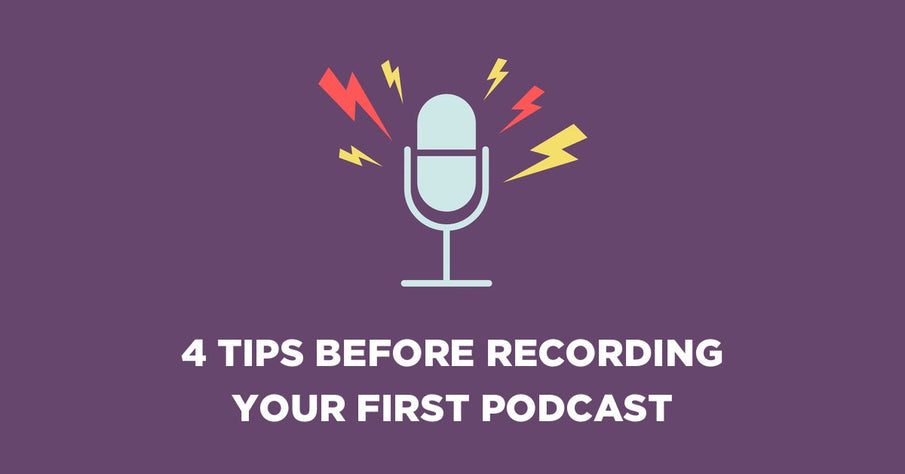 4 Tips Before Recording Your First Podcast