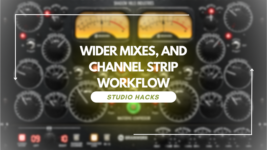 Wider Mixes, and Channel Strip Workflow